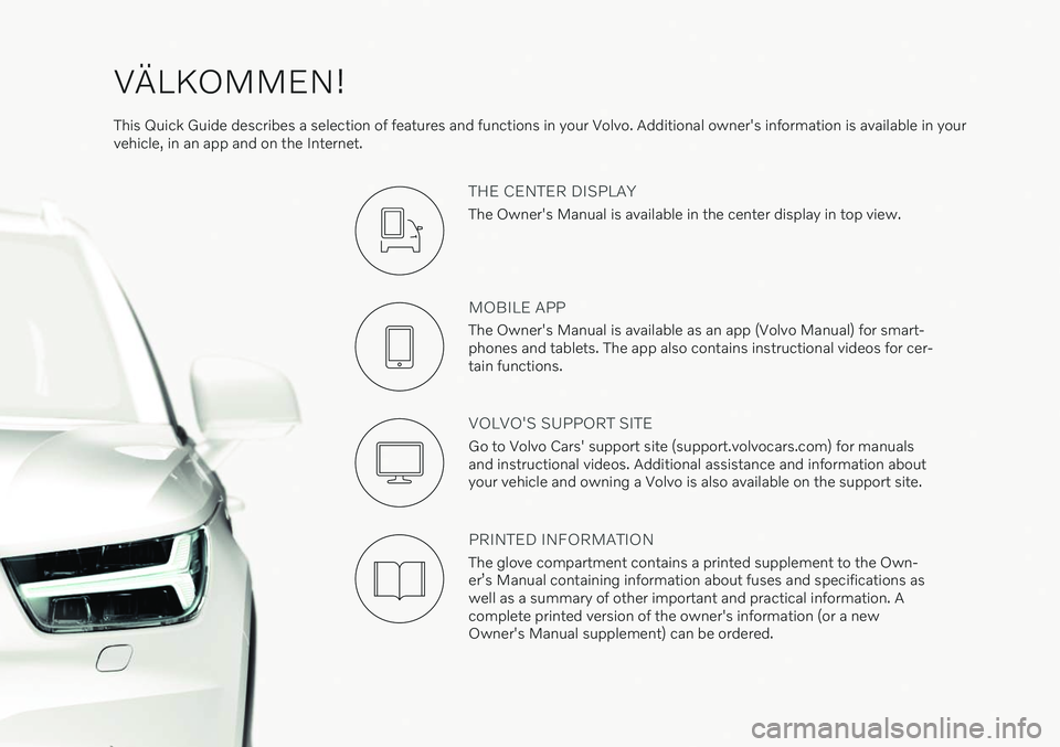 VOLVO XC40 2020  Quick Guide VÄLKOMMEN!
This Quick Guide describes a selection of features and functions in your Volvo. Additional owner's information is available in your vehicle, in an app and on the Internet.
THE CENTER D