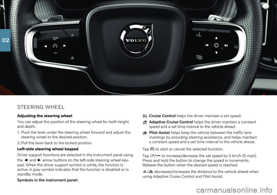 VOLVO XC40 2020 Quick Guide STEERING WHEELAdjusting the steering wheel You can adjust the position of the steering wheel for both height and depth.
1. Push the lever under the steering wheel forward and adjust the steering whee VOLVO XC40 2020 Quick Guide STEERING WHEELAdjusting the steering wheel You can adjust the position of the steering wheel for both height and depth.
1. Push the lever under the steering wheel forward and adjust the steering whee