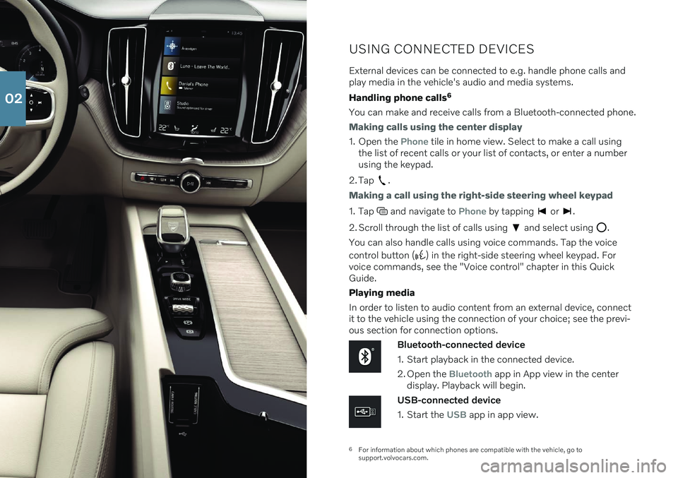 VOLVO XC60 2020  Quick Guide 6For information about which phones are compatible with the vehicle, go to support.volvocars.com.
USING CONNECTED DEVICES
External devices can be connected to e.g. handle phone calls and play media in