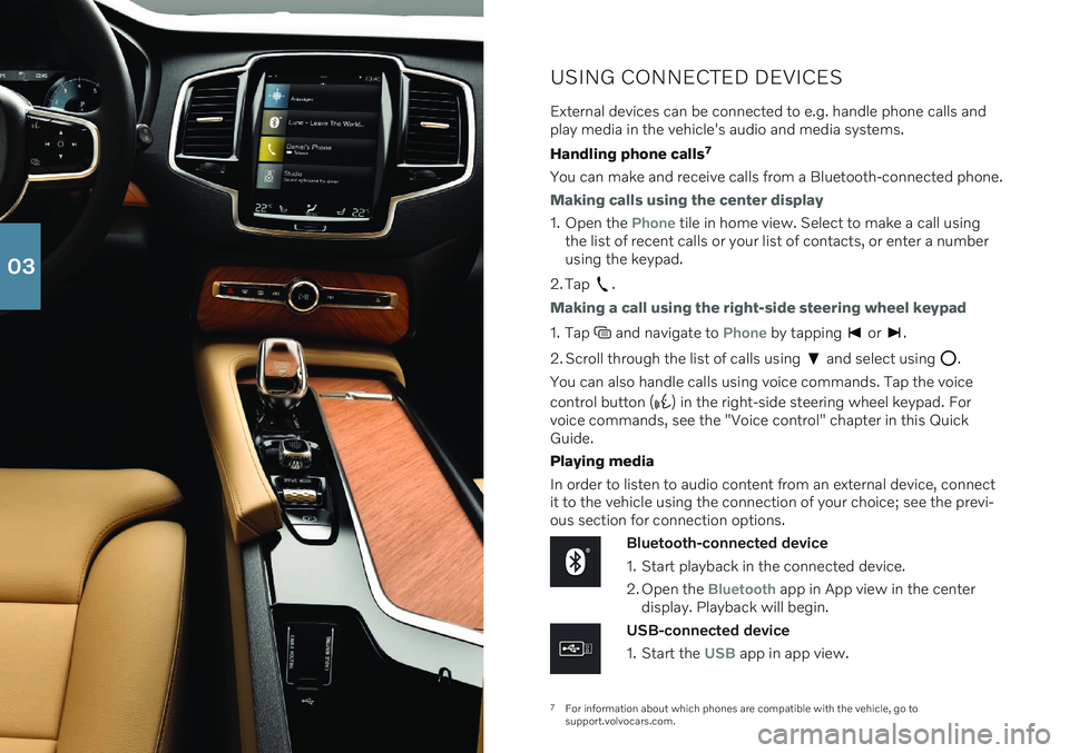 VOLVO XC90 T8 2020 Quick Guide 7For information about which phones are compatible with the vehicle, go to support.volvocars.com.
USING CONNECTED DEVICES
External devices can be connected to e.g. handle phone calls and play media in VOLVO XC90 T8 2020 Quick Guide 7For information about which phones are compatible with the vehicle, go to support.volvocars.com.
USING CONNECTED DEVICES
External devices can be connected to e.g. handle phone calls and play media in