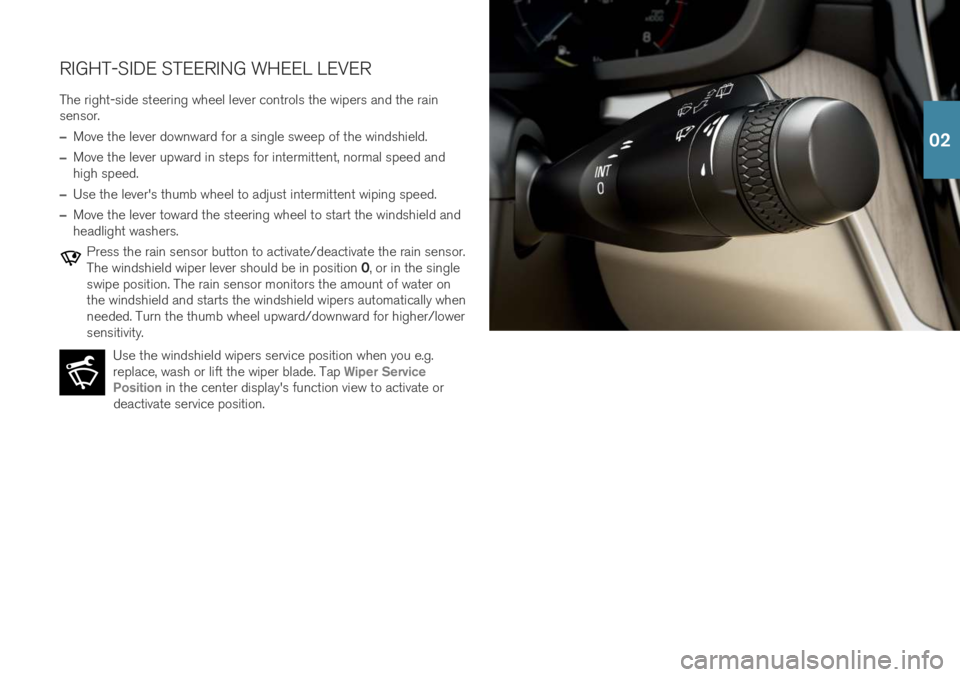 VOLVO S60 2019 Quick Guide RIGHT-SIDE STEERING WHEEL LEVERThe right-side steering wheel lever controls the wipers and the rain sensor.
–Move the lever downward for a single sweep of the windshield.
–Move the lever upward in VOLVO S60 2019 Quick Guide RIGHT-SIDE STEERING WHEEL LEVERThe right-side steering wheel lever controls the wipers and the rain sensor.
–Move the lever downward for a single sweep of the windshield.
–Move the lever upward in