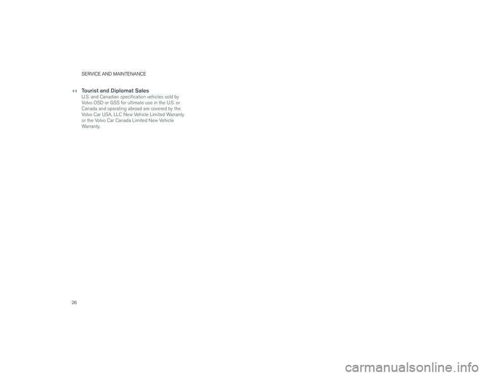 VOLVO XC90 2019  Warranty and Maintenance Records Information 26
SERVICE AND MAINTENANCETourist and Diplomat SalesU.S. and Canadian speciﬁcation vehicles sold by 
Volvo OSD or GSS for ultimate use in the U.S. or 
Canada and operating abroad are covered by the 
