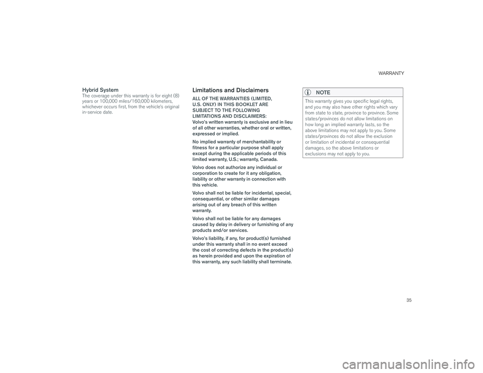 VOLVO XC40 2019  Warranty and Maintenance Records Information 35
WARRANTY
Hybrid SystemThe coverage under this warranty is for eight (8) 
years or 100,000 miles/160,000 kilometers, 
whichever occurs ﬁrst, from the vehicle’s original 
in-service date.
Limitat
