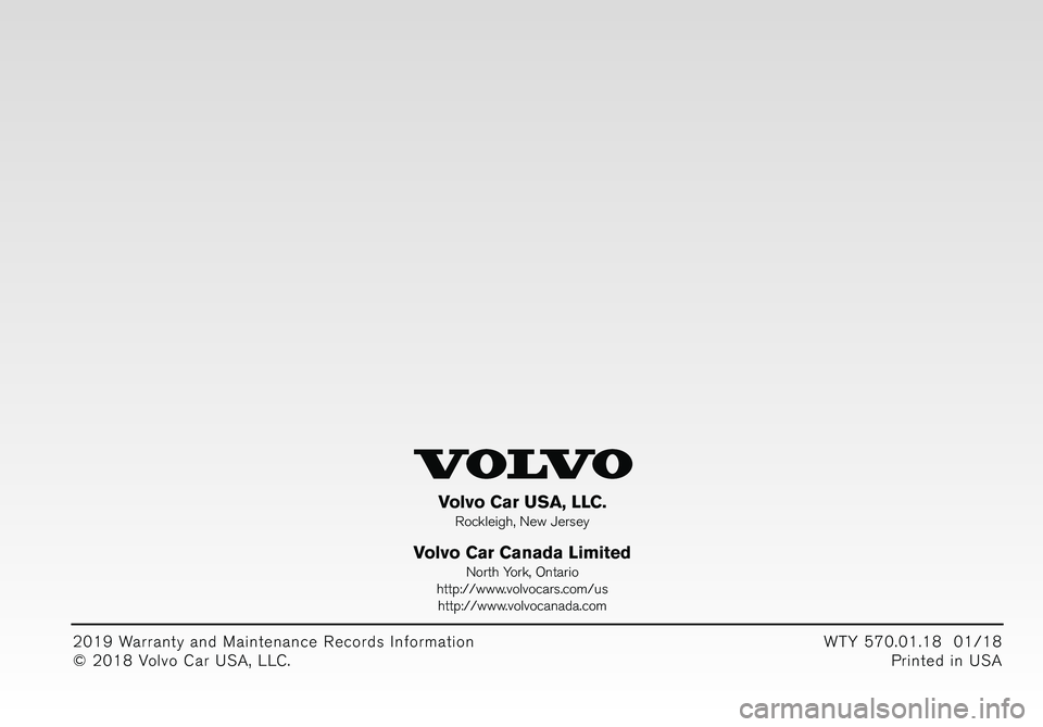 VOLVO XC40 2019  Warranty and Maintenance Records Information 2019 W arra n ty  a n d M ain te nan ce  R eco rd s In fo rm atio n
©  2 018 V olv o  C ar U SA ,  L LC .W TY  \b 70.0 1.1 8  0 1/1 8
P rin te d in  U SA
\bolv o  C ar U SA ,  L LC .
Rock le ig h,  N
