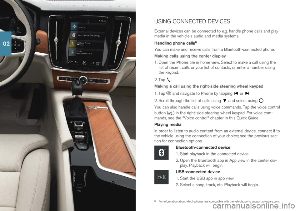 VOLVO S90 2019 Quick Guide 6For information about which phones are compatible with the vehicle, go to support.volvocars.com.
USING CONNECTED DEVICES External devices can be connected to e.g. handle phone calls and play media in VOLVO S90 2019 Quick Guide 6For information about which phones are compatible with the vehicle, go to support.volvocars.com.
USING CONNECTED DEVICES External devices can be connected to e.g. handle phone calls and play media in