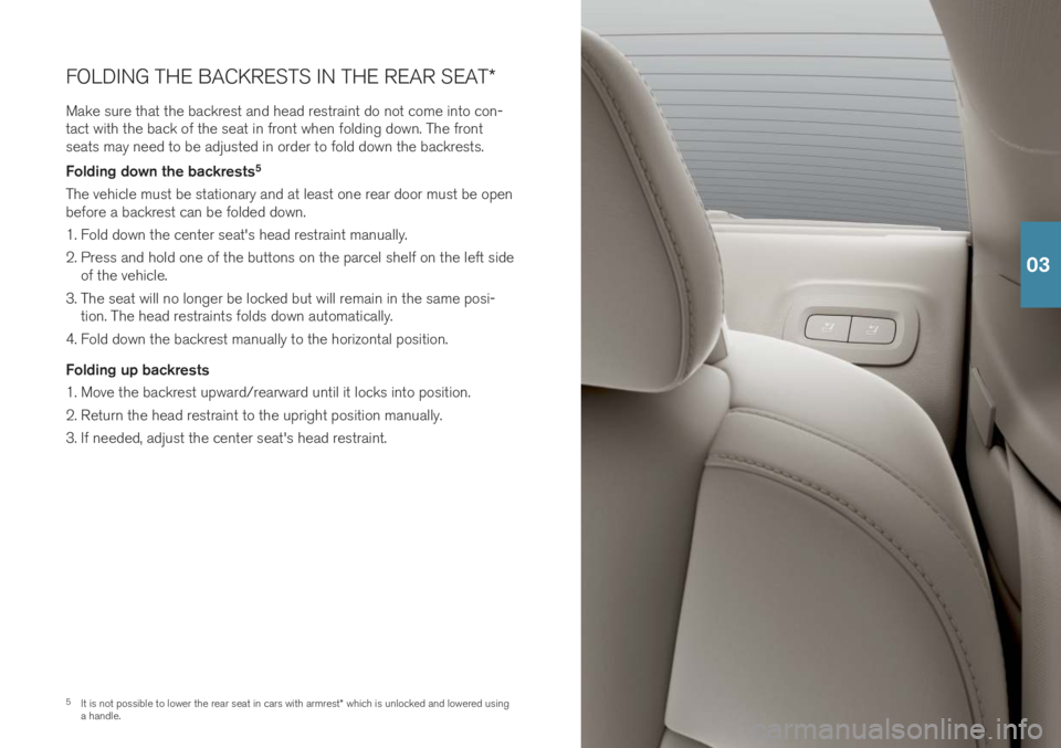 VOLVO S90 T8 2019  Quick Guide 5It is not possible to lower the rear seat in cars with armrest * which is unlocked and lowered using
a handle.
FOLDING THE BACKRESTS IN THE REAR SEAT
*
Make sure that the backrest and head restraint 