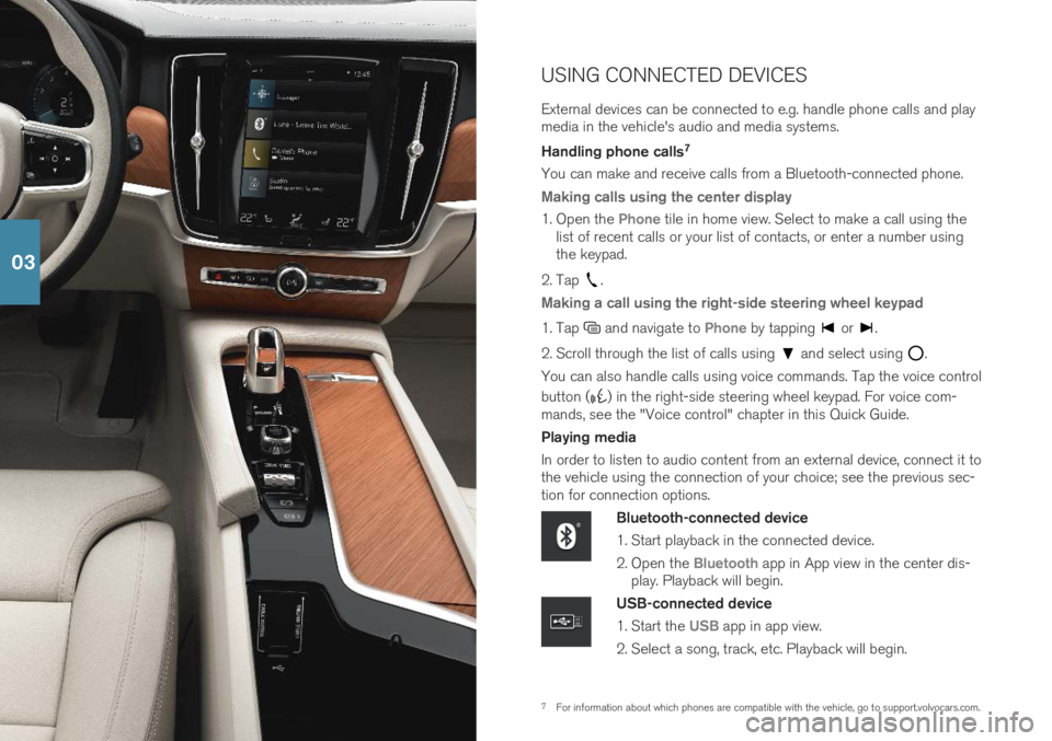 VOLVO S90 T8 2019 Quick Guide 7For information about which phones are compatible with the vehicle, go to support.volvocars.com.
USING CONNECTED DEVICES External devices can be connected to e.g. handle phone calls and play media in VOLVO S90 T8 2019 Quick Guide 7For information about which phones are compatible with the vehicle, go to support.volvocars.com.
USING CONNECTED DEVICES External devices can be connected to e.g. handle phone calls and play media in