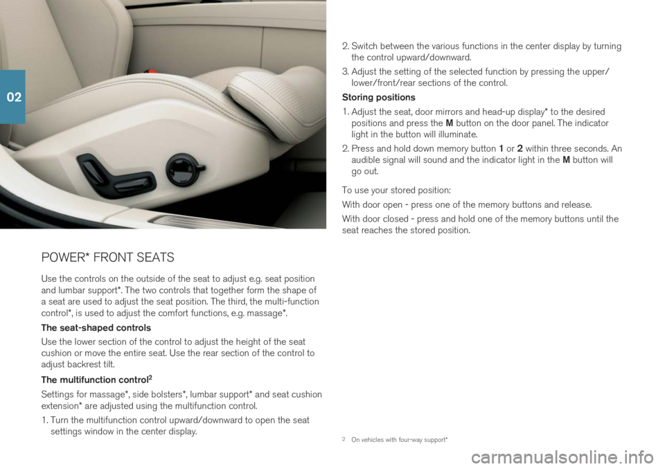 VOLVO V60 2019 Quick Guide POWER* FRONT SEATS
Use the controls on the outside of the seat to adjust e.g. seat position and lumbar support *. The two controls that together form the shape of
a seat are used to adjust the seat po VOLVO V60 2019 Quick Guide POWER* FRONT SEATS
Use the controls on the outside of the seat to adjust e.g. seat position and lumbar support *. The two controls that together form the shape of
a seat are used to adjust the seat po