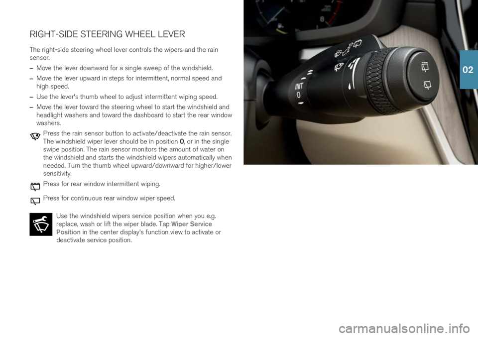 VOLVO V60 2019 Quick Guide RIGHT-SIDE STEERING WHEEL LEVERThe right-side steering wheel lever controls the wipers and the rain sensor.
–Move the lever downward for a single sweep of the windshield.
–Move the lever upward in VOLVO V60 2019 Quick Guide RIGHT-SIDE STEERING WHEEL LEVERThe right-side steering wheel lever controls the wipers and the rain sensor.
–Move the lever downward for a single sweep of the windshield.
–Move the lever upward in