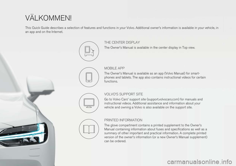 VOLVO V90 CROSS COUNTRY 2019 Quick Guide VÄLKOMMEN! This Quick Guide describes a selection of features and functions in your Volvo. Additional owner's information is available in your vehicle, in an app and on the Internet.
THE CENTER D VOLVO V90 CROSS COUNTRY 2019 Quick Guide VÄLKOMMEN! This Quick Guide describes a selection of features and functions in your Volvo. Additional owner's information is available in your vehicle, in an app and on the Internet.
THE CENTER D