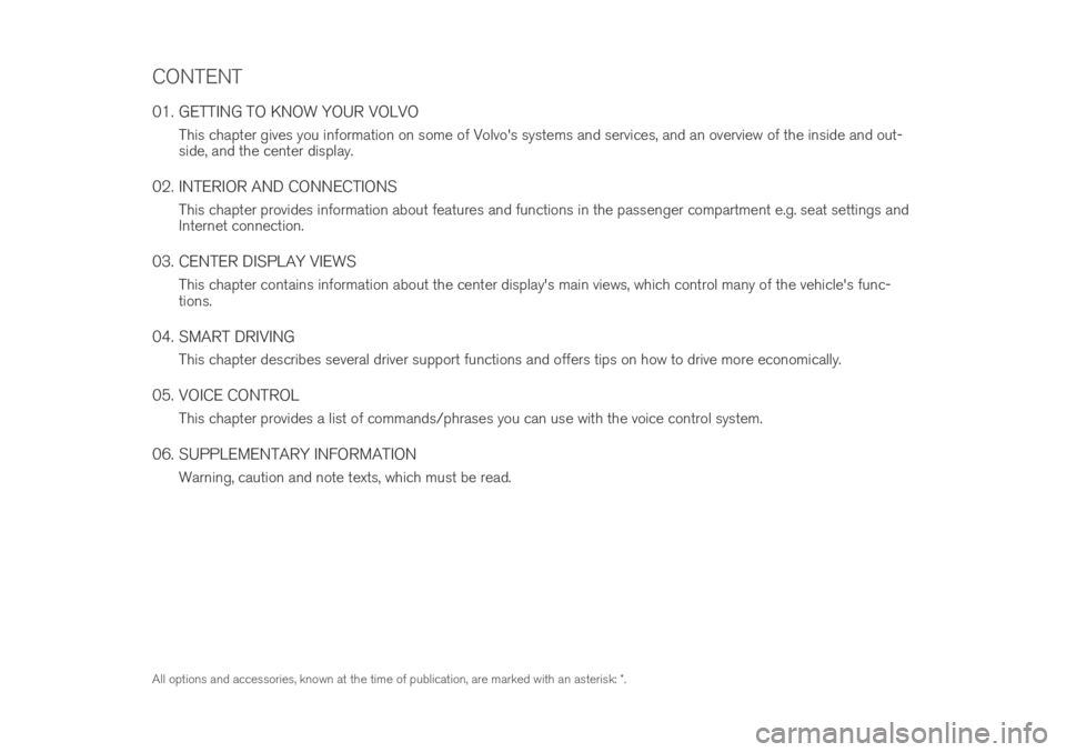 VOLVO XC40 2019  Quick Guide CONTENT
01. GETTING TO KNOW YOUR VOLVOThis chapter gives you information on some of Volvo's systems and services, and an overview of the inside and out- side, and the center display.
02. INTERIOR 