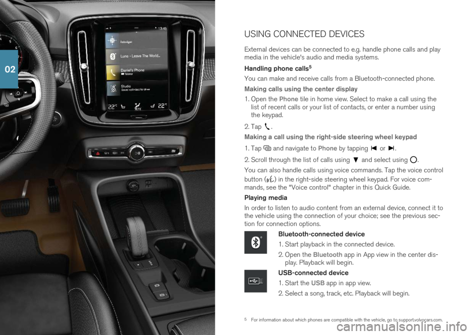 VOLVO XC40 2019  Quick Guide 5For information about which phones are compatible with the vehicle, go to support.volvocars.com.
USING CONNECTED DEVICES External devices can be connected to e.g. handle phone calls and play media in