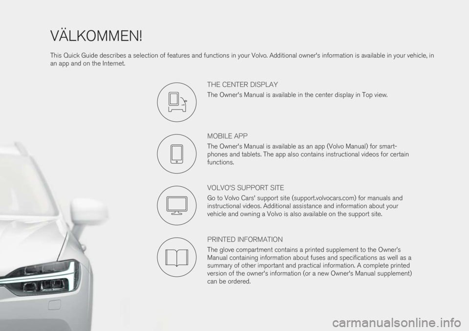 VOLVO XC60 2019  Quick Guide VÄLKOMMEN! This Quick Guide describes a selection of features and functions in your Volvo. Additional owner's information is available in your vehicle, in an app and on the Internet.
THE CENTER D