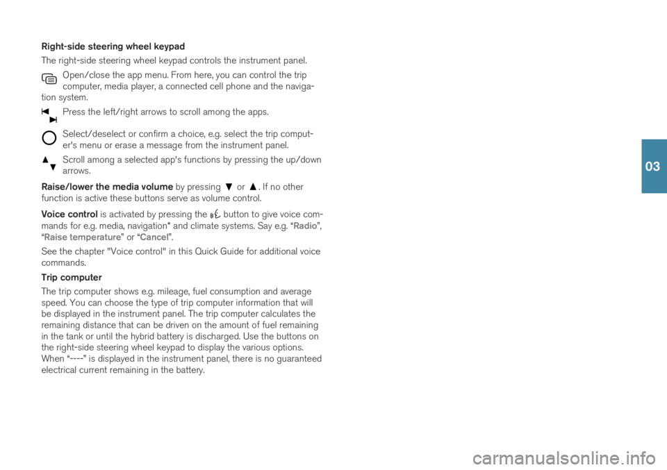 VOLVO XC60 T8 2019  Quick Guide Right-side steering wheel keypad The right-side steering wheel keypad controls the instrument panel.Open/close the app menu. From here, you can control the trip computer, media player, a connected cel
