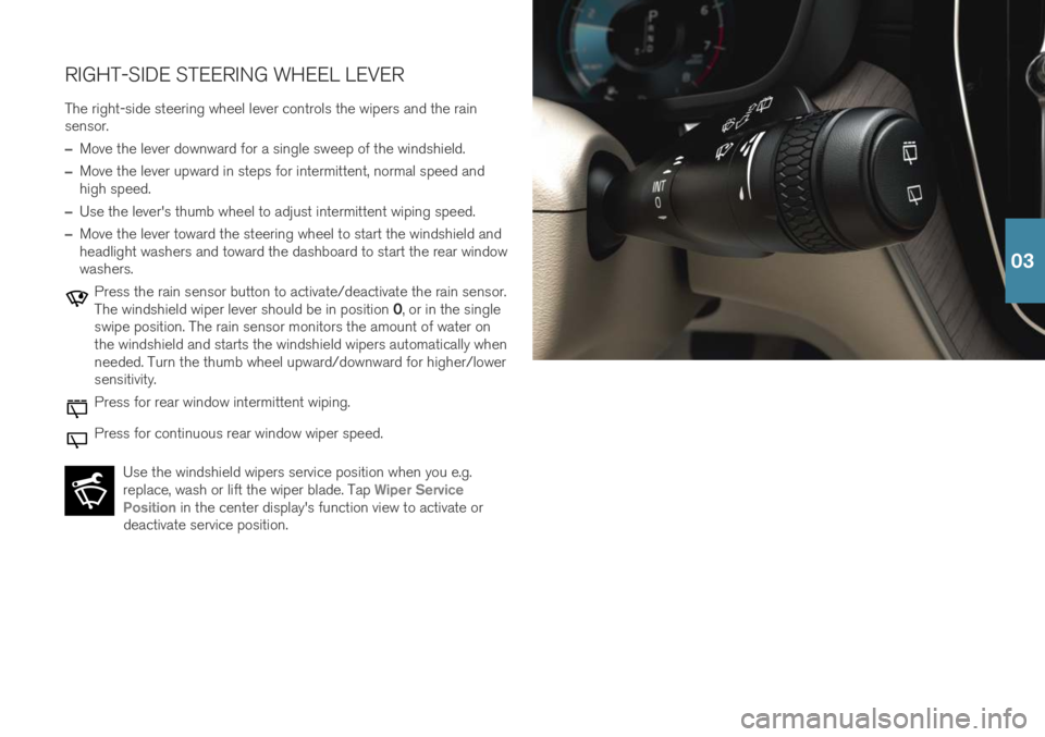 VOLVO XC60 T8 2019 Quick Guide RIGHT-SIDE STEERING WHEEL LEVERThe right-side steering wheel lever controls the wipers and the rain sensor.
–Move the lever downward for a single sweep of the windshield.
–Move the lever upward in VOLVO XC60 T8 2019 Quick Guide RIGHT-SIDE STEERING WHEEL LEVERThe right-side steering wheel lever controls the wipers and the rain sensor.
–Move the lever downward for a single sweep of the windshield.
–Move the lever upward in