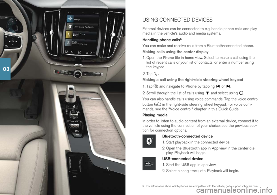 VOLVO XC60 T8 2019  Quick Guide 5For information about which phones are compatible with the vehicle, go to support.volvocars.com.
USING CONNECTED DEVICES External devices can be connected to e.g. handle phone calls and play media in