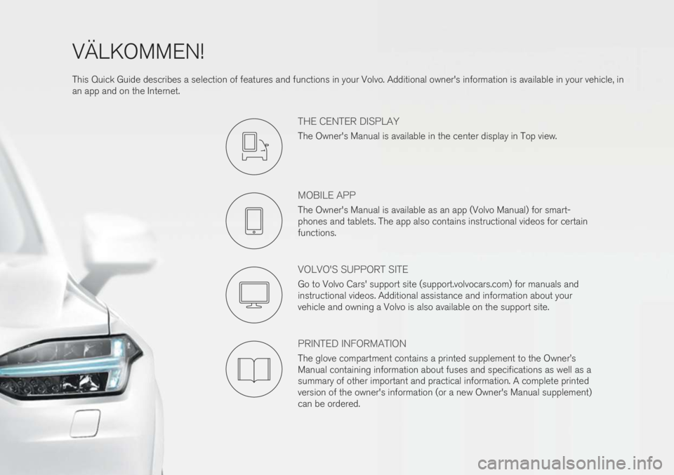 VOLVO XC90 2019  Quick Guide VÄLKOMMEN! This Quick Guide describes a selection of features and functions in your Volvo. Additional owner's information is available in your vehicle, in an app and on the Internet.
THE CENTER D