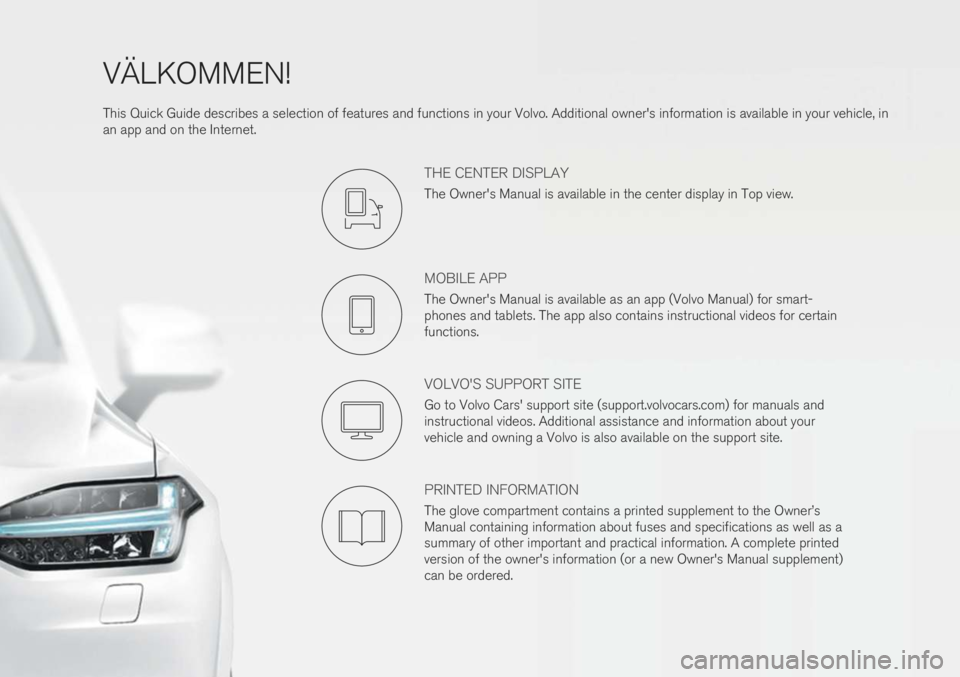 VOLVO XC90 T8 2019 Quick Guide VÄLKOMMEN! This Quick Guide describes a selection of features and functions in your Volvo. Additional owner's information is available in your vehicle, in an app and on the Internet.
THE CENTER D VOLVO XC90 T8 2019 Quick Guide VÄLKOMMEN! This Quick Guide describes a selection of features and functions in your Volvo. Additional owner's information is available in your vehicle, in an app and on the Internet.
THE CENTER D