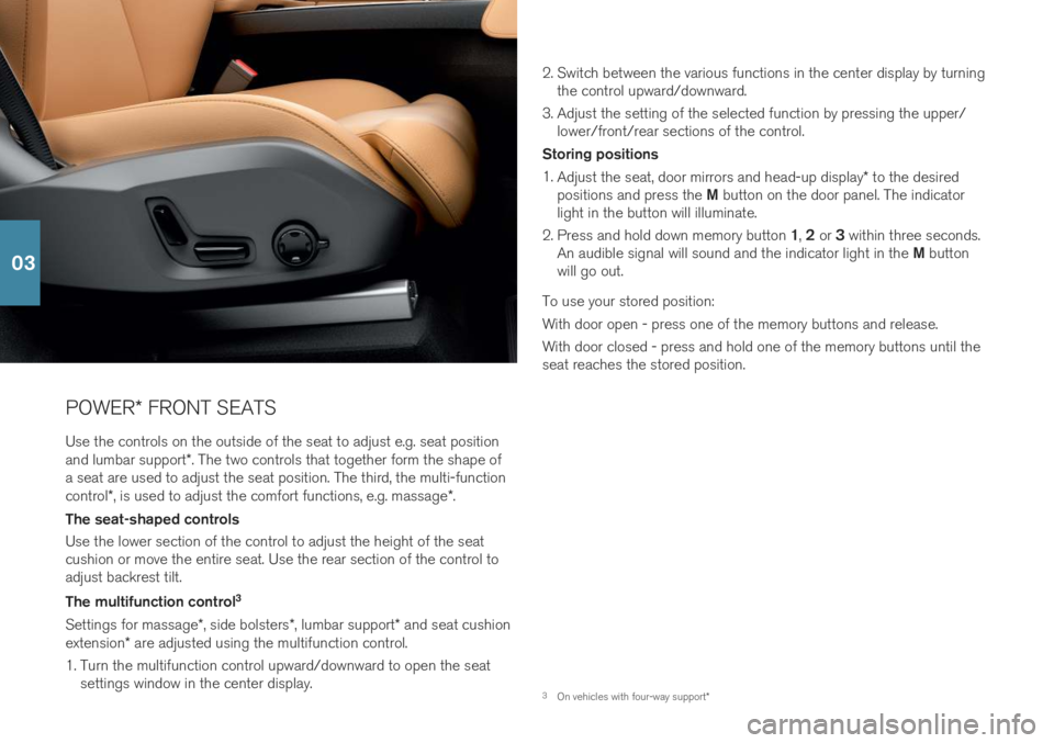 VOLVO XC90 T8 2019 Quick Guide POWER* FRONT SEATS
Use the controls on the outside of the seat to adjust e.g. seat position and lumbar support *. The two controls that together form the shape of
a seat are used to adjust the seat po VOLVO XC90 T8 2019 Quick Guide POWER* FRONT SEATS
Use the controls on the outside of the seat to adjust e.g. seat position and lumbar support *. The two controls that together form the shape of
a seat are used to adjust the seat po
