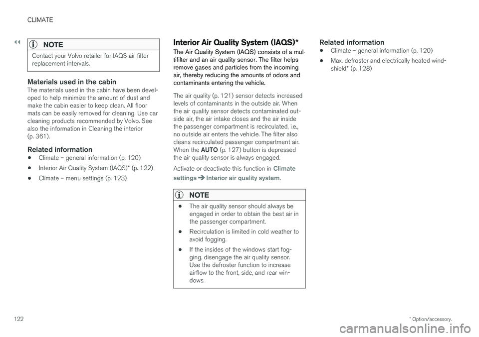 VOLVO S60 2018  Owner´s Manual ||
CLIMATE
* Option/accessory.
122
NOTE
Contact your Volvo retailer for IAQS air filter replacement intervals.
Materials used in the cabinThe materials used in the cabin have been devel- oped to help 
