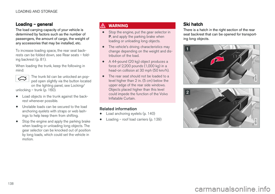 VOLVO S60 2018  Owner´s Manual LOADING AND STORAGE
138
Loading – general
The load carrying capacity of your vehicle is determined by factors such as the number ofpassengers, the amount of cargo, the weight ofany accessories that 