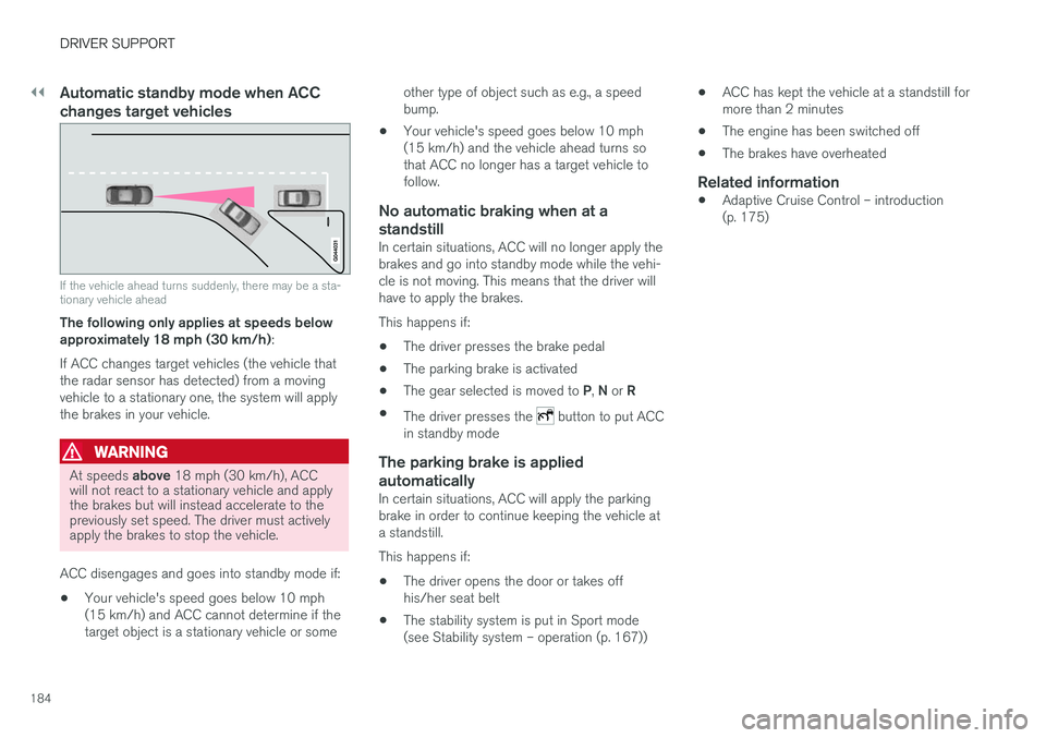 VOLVO S60 2018 Owner´s Manual ||
DRIVER SUPPORT
184
Automatic standby mode when ACC changes target vehicles
If the vehicle ahead turns suddenly, there may be a sta- tionary vehicle ahead
The following only applies at speeds below VOLVO S60 2018 Owner´s Manual ||
DRIVER SUPPORT
184
Automatic standby mode when ACC changes target vehicles
If the vehicle ahead turns suddenly, there may be a sta- tionary vehicle ahead
The following only applies at speeds below