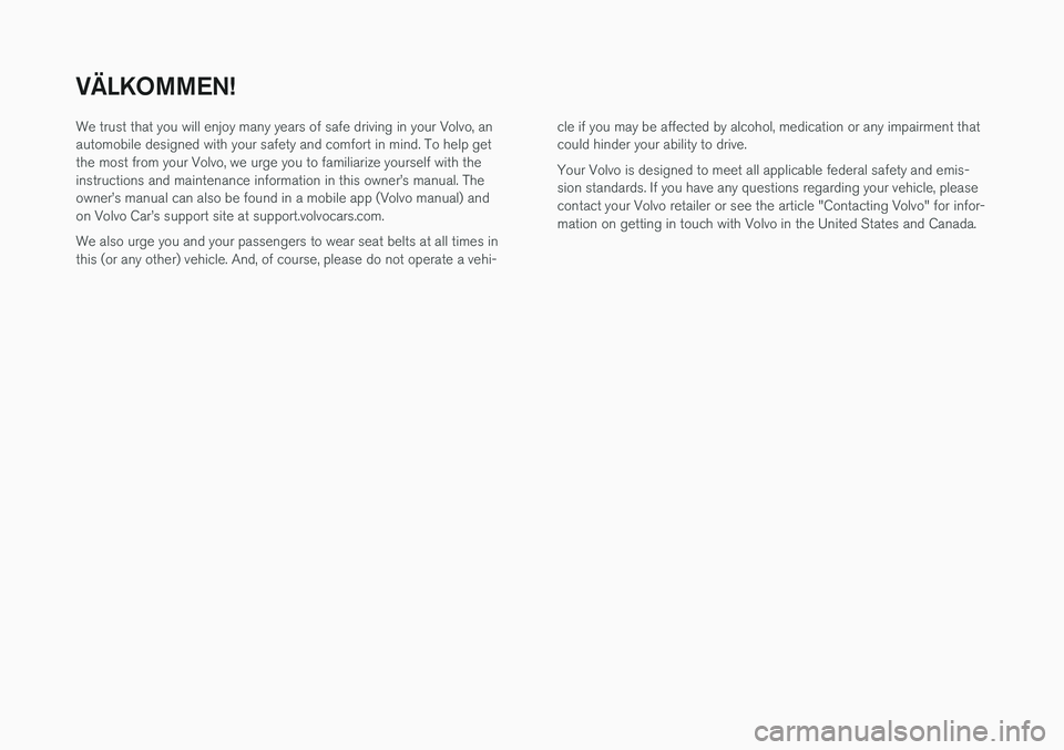 VOLVO S60 2018 Owner´s Manual VÄLKOMMEN!
We trust that you will enjoy many years of safe driving in your Volvo, an automobile designed with your safety and comfort in mind. To help getthe most from your Volvo, we urge you to fami VOLVO S60 2018 Owner´s Manual VÄLKOMMEN!
We trust that you will enjoy many years of safe driving in your Volvo, an automobile designed with your safety and comfort in mind. To help getthe most from your Volvo, we urge you to fami