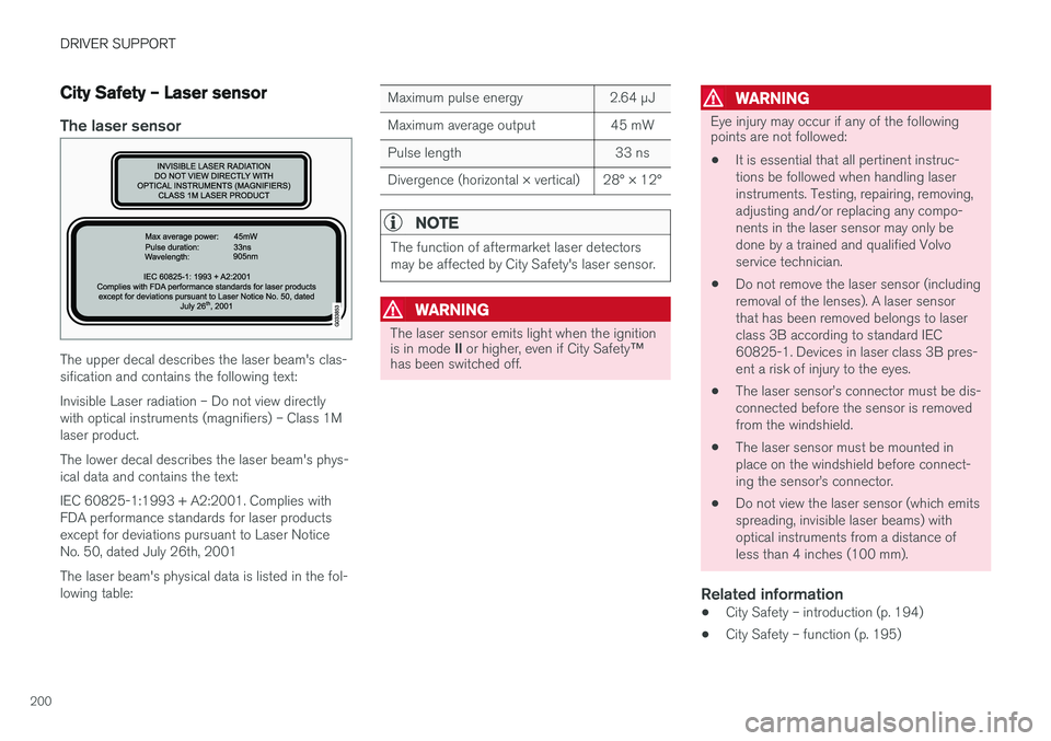 VOLVO S60 2018 Owner´s Manual DRIVER SUPPORT
200
City Safety – Laser sensor
The laser sensor
The upper decal describes the laser beam's clas- sification and contains the following text: Invisible Laser radiation – Do not v VOLVO S60 2018 Owner´s Manual DRIVER SUPPORT
200
City Safety – Laser sensor
The laser sensor
The upper decal describes the laser beam's clas- sification and contains the following text: Invisible Laser radiation – Do not v