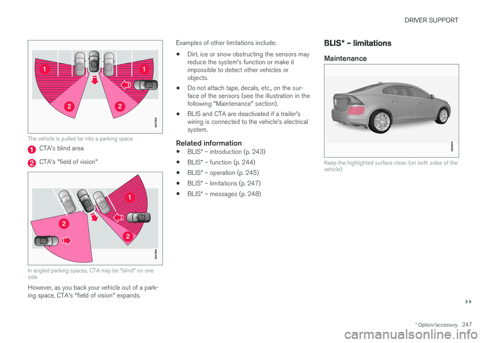 VOLVO S60 2018 Owner´s Manual DRIVER SUPPORT
}}
* Option/accessory.247
The vehicle is pulled far into a parking space
CTA's blind area
CTA's "field of vision"
In angled parking spaces, CTA may be "blind" on VOLVO S60 2018 Owner´s Manual DRIVER SUPPORT
}}
* Option/accessory.247
The vehicle is pulled far into a parking space
CTA's blind area
CTA's "field of vision"
In angled parking spaces, CTA may be "blind" on