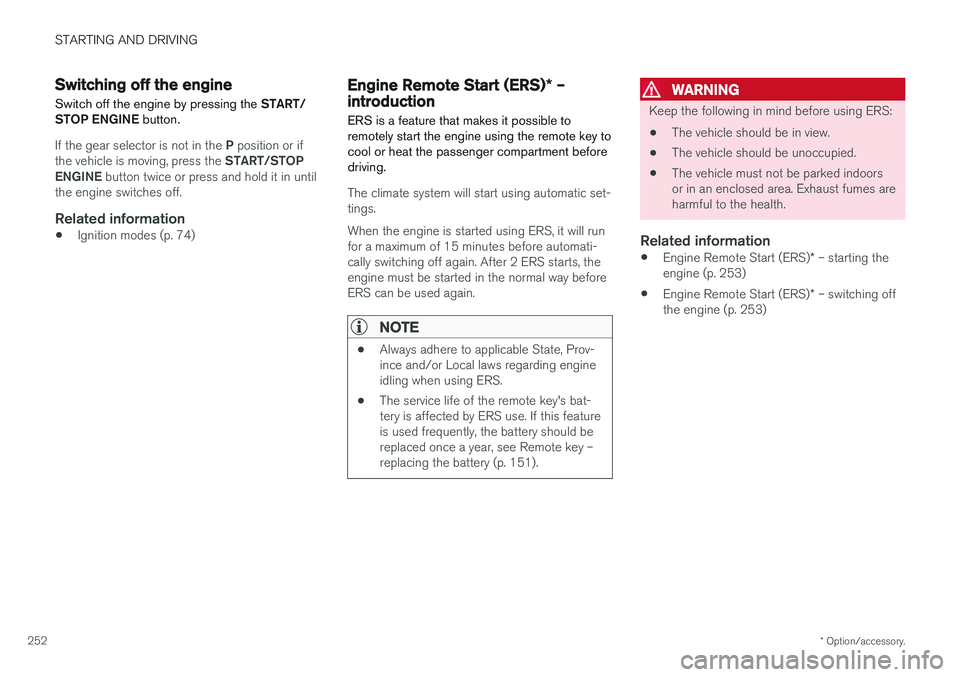 VOLVO S60 2018 Owner´s Manual STARTING AND DRIVING
* Option/accessory.
252
Switching off the engine Switch off the engine by pressing the START/
STOP ENGINE button.
If the gear selector is not in the P position or if
the vehicl VOLVO S60 2018 Owner´s Manual STARTING AND DRIVING
* Option/accessory.
252
Switching off the engine Switch off the engine by pressing the START/
STOP ENGINE button.
If the gear selector is not in the P position or if
the vehicl