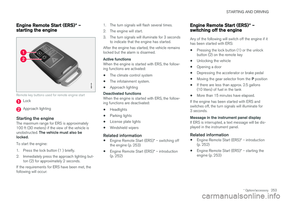 VOLVO S60 2018 Owner´s Manual STARTING AND DRIVING
* Option/accessory.253
Engine Remote Start (ERS) * –
starting the engine
Remote key buttons used for remote engine start
Lock
Approach lighting
Starting the engineThe maximum ra VOLVO S60 2018 Owner´s Manual STARTING AND DRIVING
* Option/accessory.253
Engine Remote Start (ERS) * –
starting the engine
Remote key buttons used for remote engine start
Lock
Approach lighting
Starting the engineThe maximum ra