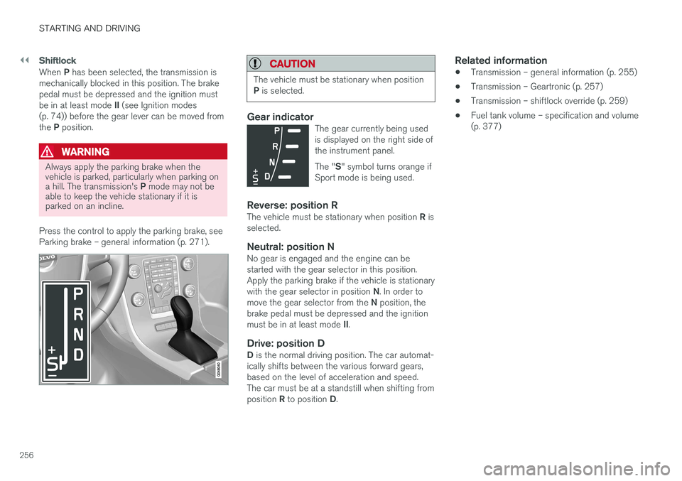 VOLVO S60 2018 Owner´s Manual ||
STARTING AND DRIVING
256
Shiftlock
When P has been selected, the transmission is
mechanically blocked in this position. The brake pedal must be depressed and the ignition must be in at least mode VOLVO S60 2018 Owner´s Manual ||
STARTING AND DRIVING
256
Shiftlock
When P has been selected, the transmission is
mechanically blocked in this position. The brake pedal must be depressed and the ignition must be in at least mode