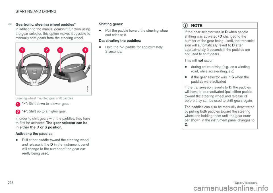 VOLVO S60 2018 Owner´s Manual ||
STARTING AND DRIVING
* Option/accessory.
258
Geartronic : steering wheel paddles *
In addition to the manual gearshift function using the gear selector, this option makes it possible tomanually shi VOLVO S60 2018 Owner´s Manual ||
STARTING AND DRIVING
* Option/accessory.
258
Geartronic : steering wheel paddles *
In addition to the manual gearshift function using the gear selector, this option makes it possible tomanually shi