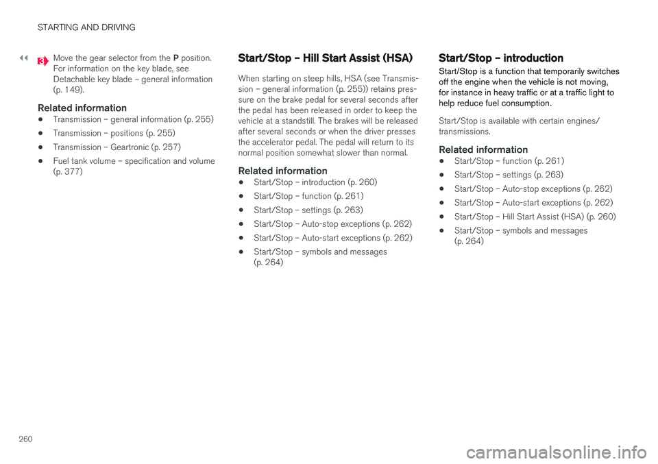 VOLVO S60 2018 Owner´s Manual ||
STARTING AND DRIVING
260
Move the gear selector from the P position.
For information on the key blade, see Detachable key blade – general information(p. 149).
Related information
• Transmission VOLVO S60 2018 Owner´s Manual ||
STARTING AND DRIVING
260
Move the gear selector from the P position.
For information on the key blade, see Detachable key blade – general information(p. 149).
Related information
• Transmission