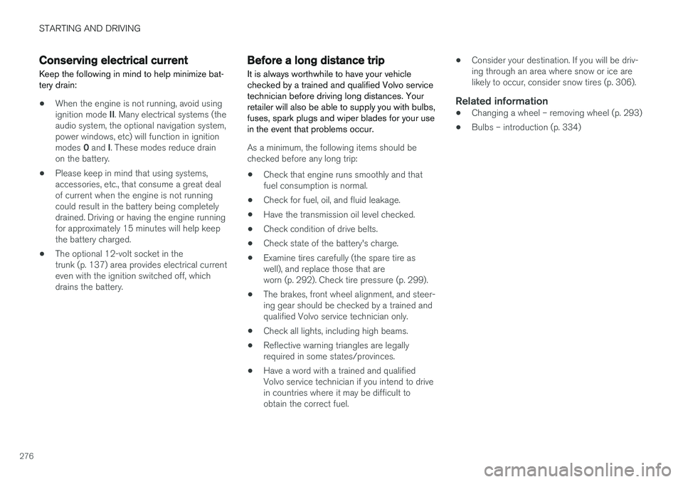 VOLVO S60 2018 Owner´s Manual STARTING AND DRIVING
276
Conserving electrical current
Keep the following in mind to help minimize bat- tery drain:
• When the engine is not running, avoid using ignition mode
II. Many electrical s VOLVO S60 2018 Owner´s Manual STARTING AND DRIVING
276
Conserving electrical current
Keep the following in mind to help minimize bat- tery drain:
• When the engine is not running, avoid using ignition mode
II. Many electrical s