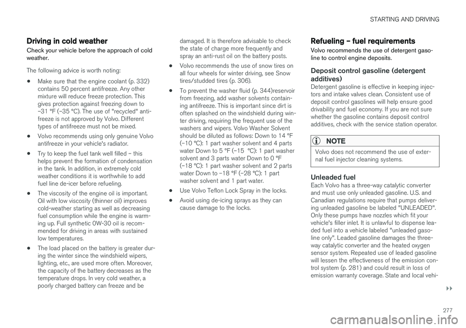 VOLVO S60 2018  Owner´s Manual STARTING AND DRIVING
}}
277
Driving in cold weather
Check your vehicle before the approach of cold weather.
The following advice is worth noting:
• Make sure that the engine coolant (p. 332) contain