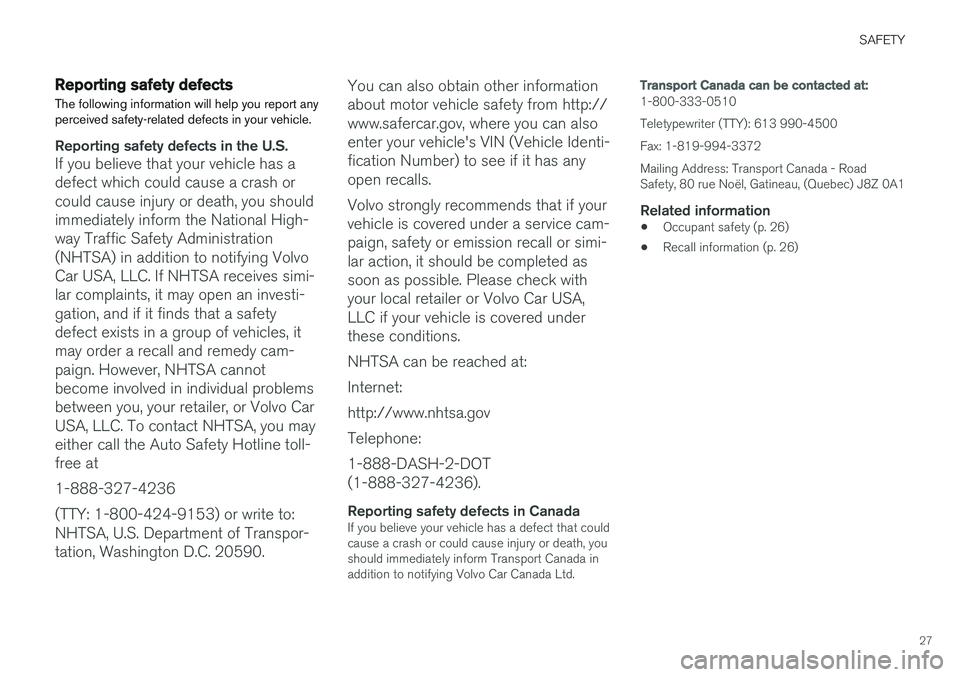 VOLVO S60 2018 Owner´s Manual SAFETY
27
Reporting safety defects
The following information will help you report any perceived safety-related defects in your vehicle.
Reporting safety defects in the U.S.
If you believe that your ve VOLVO S60 2018 Owner´s Manual SAFETY
27
Reporting safety defects
The following information will help you report any perceived safety-related defects in your vehicle.
Reporting safety defects in the U.S.
If you believe that your ve