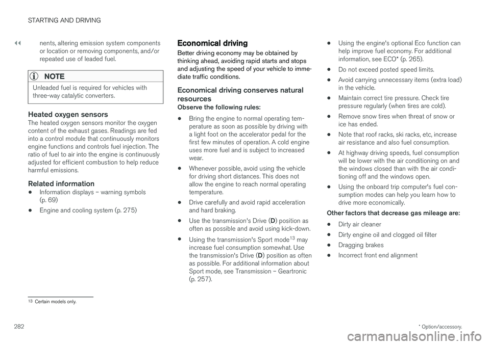 VOLVO S60 2018 Owner´s Manual ||
STARTING AND DRIVING
* Option/accessory.
282 nents, altering emission system components or location or removing components, and/orrepeated use of leaded fuel.
NOTE
Unleaded fuel is required for veh VOLVO S60 2018 Owner´s Manual ||
STARTING AND DRIVING
* Option/accessory.
282 nents, altering emission system components or location or removing components, and/orrepeated use of leaded fuel.
NOTE
Unleaded fuel is required for veh