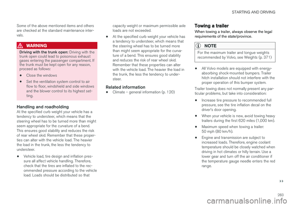 VOLVO S60 2018 Owner´s Manual STARTING AND DRIVING
}}
283
Some of the above mentioned items and others are checked at the standard maintenance inter-vals.
WARNING
Driving with the trunk open:
Driving with the
trunk open could lea VOLVO S60 2018 Owner´s Manual STARTING AND DRIVING
}}
283
Some of the above mentioned items and others are checked at the standard maintenance inter-vals.
WARNING
Driving with the trunk open:
Driving with the
trunk open could lea