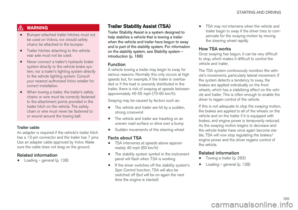 VOLVO S60 2018 Owner´s Manual STARTING AND DRIVING
285
WARNING
•Bumper-attached trailer hitches must not be used on Volvos, nor should safetychains be attached to the bumper.
• Trailer hitches attaching to the vehiclerear axle VOLVO S60 2018 Owner´s Manual STARTING AND DRIVING
285
WARNING
•Bumper-attached trailer hitches must not be used on Volvos, nor should safetychains be attached to the bumper.
• Trailer hitches attaching to the vehiclerear axle