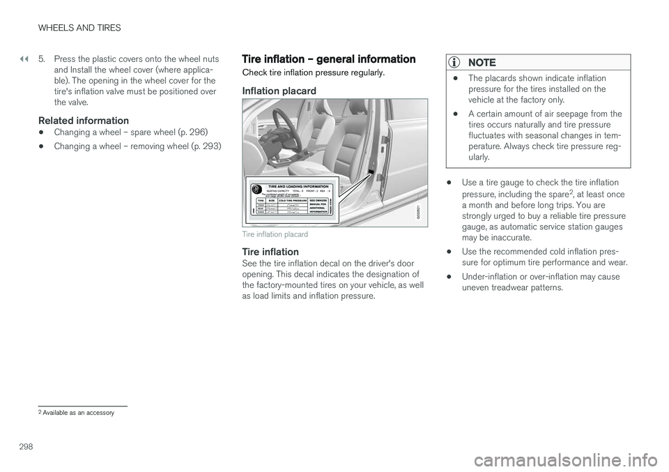 VOLVO S60 2018 Owner´s Manual ||
WHEELS AND TIRES
2985. Press the plastic covers onto the wheel nuts
and Install the wheel cover (where applica- ble). The opening in the wheel cover for thetire's inflation valve must be positi VOLVO S60 2018 Owner´s Manual ||
WHEELS AND TIRES
2985. Press the plastic covers onto the wheel nuts
and Install the wheel cover (where applica- ble). The opening in the wheel cover for thetire's inflation valve must be positi