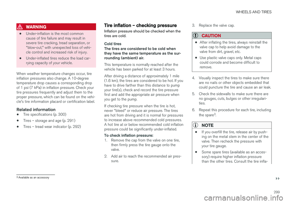 VOLVO S60 2018 Owner´s Manual WHEELS AND TIRES
}}}}
299
WARNING
•Under-inflation is the most common cause of tire failure and may result insevere tire cracking, tread separation, or"blow-out," with unexpected loss of veh VOLVO S60 2018 Owner´s Manual WHEELS AND TIRES
}}}}
299
WARNING
•Under-inflation is the most common cause of tire failure and may result insevere tire cracking, tread separation, or"blow-out," with unexpected loss of veh