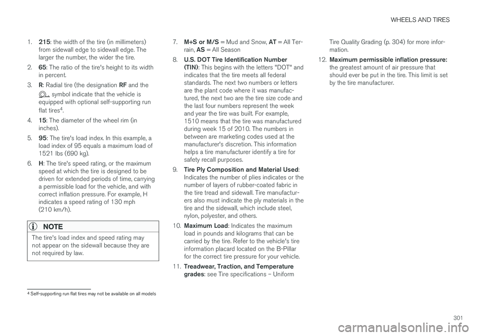 VOLVO S60 2018  Owner´s Manual WHEELS AND TIRES
301
1.
215 : the width of the tire (in millimeters)
from sidewall edge to sidewall edge. The larger the number, the wider the tire.
2. 65: The ratio of the tire's height to its wi