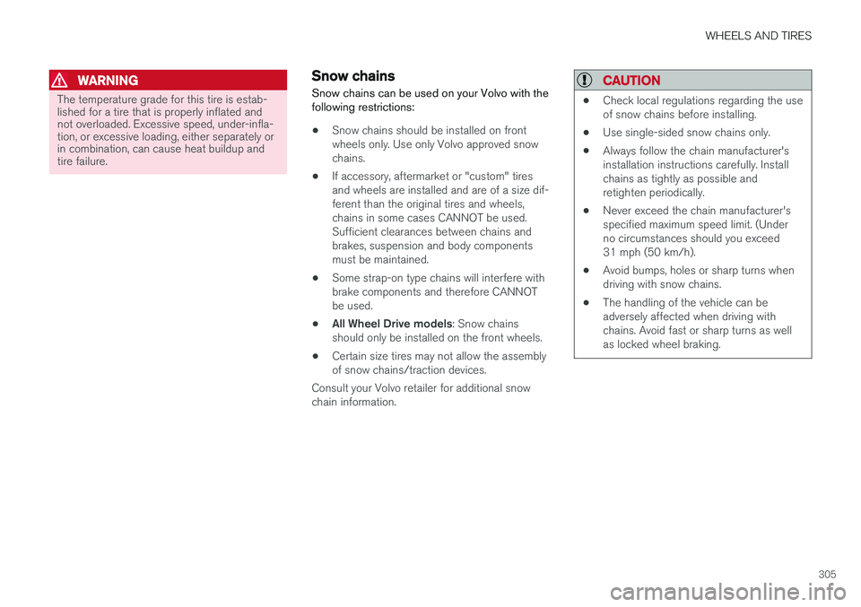 VOLVO S60 2018  Owner´s Manual WHEELS AND TIRES
305
WARNING
The temperature grade for this tire is estab- lished for a tire that is properly inflated andnot overloaded. Excessive speed, under-infla-tion, or excessive loading, eithe