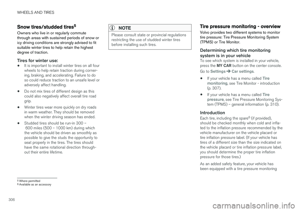 VOLVO S60 2018  Owner´s Manual WHEELS AND TIRES
306
Snow tires/studded tires5
Owners who live in or regularly commute through areas with sustained periods of snow oricy driving conditions are strongly advised to fitsuitable winter 