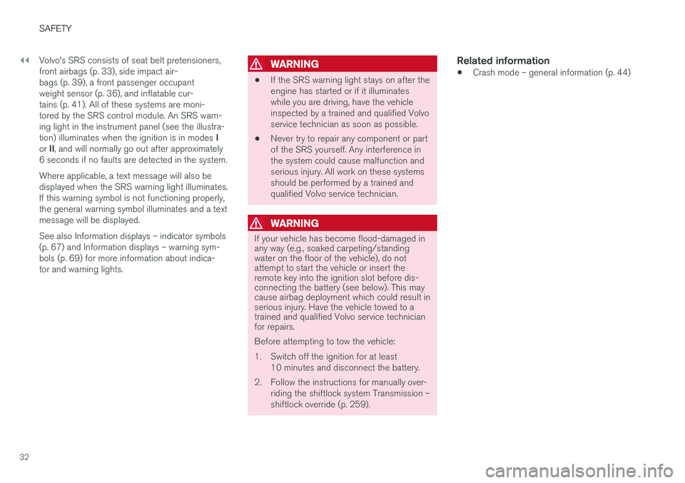 VOLVO S60 2018  Owner´s Manual ||
SAFETY
32Volvo's SRS consists of seat belt pretensioners, front airbags (p. 33), side impact air-bags (p. 39), a front passenger occupantweight sensor (p. 36), and inflatable cur-tains (p. 41).