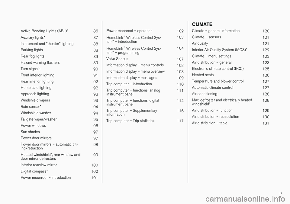 VOLVO S60 2018  Owner´s Manual 3
 
Active Bending Lights (ABL)*
86
Auxiliary lights *
87
Instrument and "theater" lighting 88
Parking lights 88
Rear fog lights 89
Hazard warning flashers 89
Turn signals 90
Front interior li