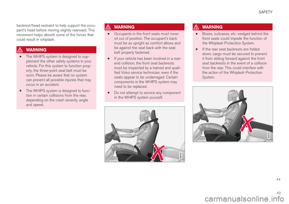 VOLVO S60 2018  Owner´s Manual SAFETY
}}
43
backrest/head restraint to help support the occu- pant's head before moving slightly rearward. Thismovement helps absorb some of the forces thatcould result in whiplash.
WARNING
•
T