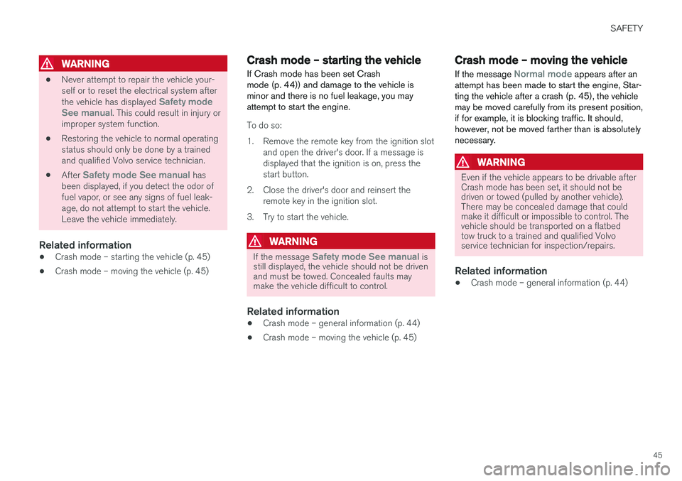 VOLVO S60 2018  Owner´s Manual SAFETY
45
WARNING
•Never attempt to repair the vehicle your- self or to reset the electrical system after the vehicle has displayed 
Safety mode
See manual. This could result in injury or
improper s