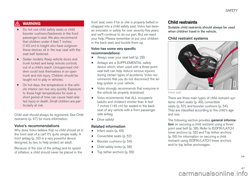 VOLVO S60 2018  Owner´s Manual SAFETY
}}
47
WARNING
•Do not use child safety seats or child booster cushions/backrests in the frontpassenger's seat. We also recommendthat children under 4 feet 7 inches(140 cm) in height who h